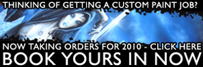 Thing of getting a custom paint job? Now taking orders for 2010, click here to book now